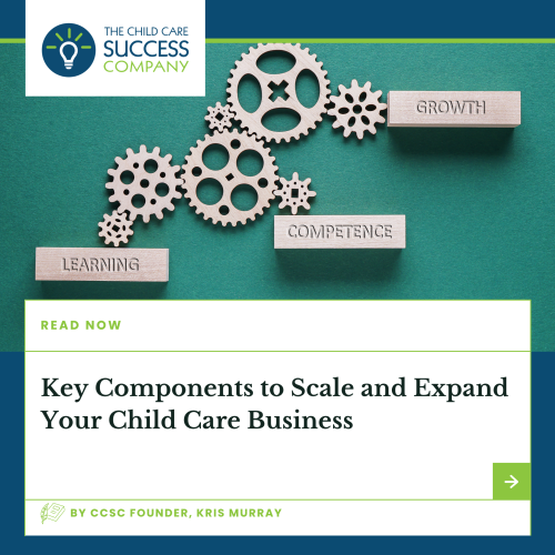 Key Components to Scale and Expand Your Child Care Business